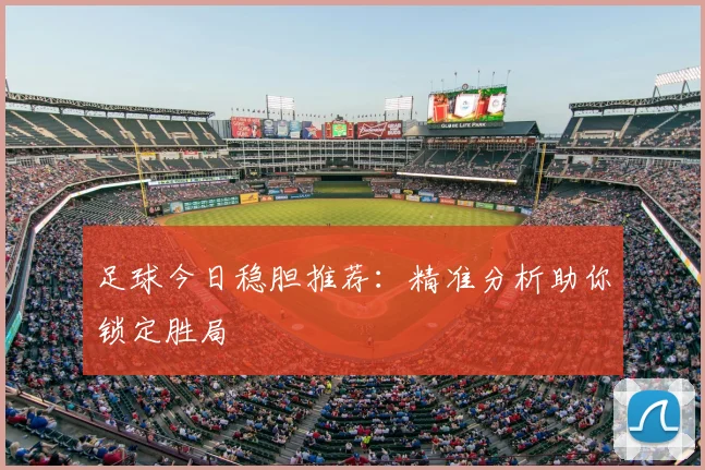 足球今日稳胆推荐：精准分析助你锁定胜局